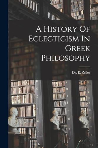 A History Of Eclecticism In Greek Philosophy