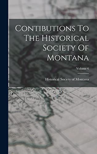 Contibutions To The Historical Society Of Montana; Volume 6