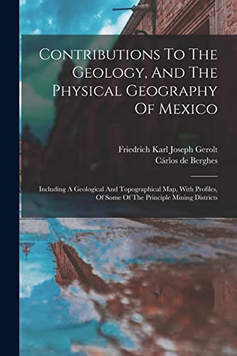 Contributions To The Geology, And The Physical Geography Of Mexico