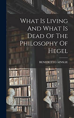 What Is Living And What Is Dead Of The Philosophy Of Hegel