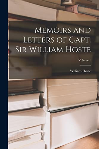 Memoirs and Letters of Capt. Sir William Hoste; Volume 1