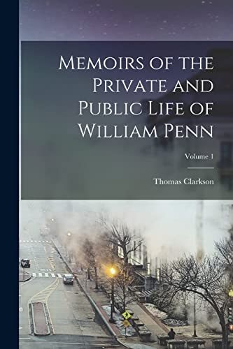 Memoirs of the Private and Public Life of William Penn; Volume 1