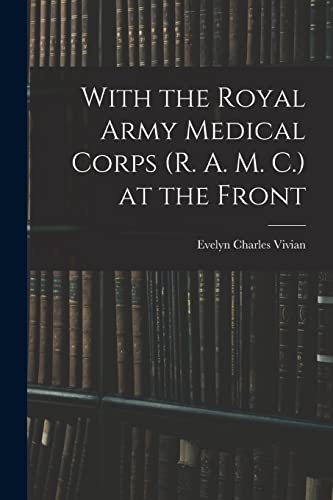 With the Royal Army Medical Corps (R. A. M. C.) at the Front