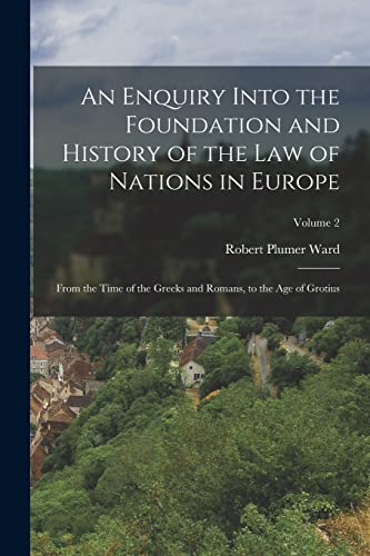 An Enquiry Into the Foundation and History of the Law of Nations in Europe