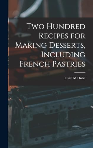 Two Hundred Recipes for Making Desserts, Including French Pastries