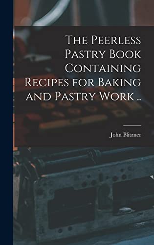 The Peerless Pastry Book Containing Recipes for Baking and Pastry Work ..
