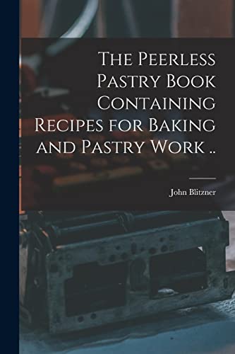 The Peerless Pastry Book Containing Recipes for Baking and Pastry Work ..