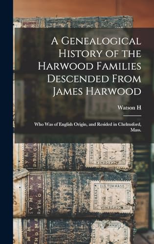 A Genealogical History of the Harwood Families Descended From James Harwood