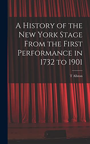 A History of the New York Stage From the First Performance in 1732 to 1901