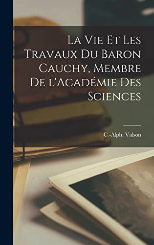 La vie et les travaux du Baron Cauchy, membre de l'Académie des Sciences