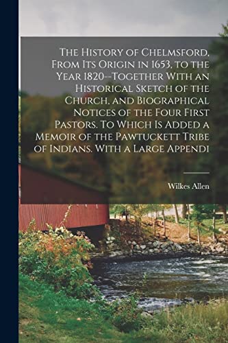 The History of Chelmsford, From its Origin in 1653, to the Year 1820--together With an Historical Sketch of the Church, and Biographical Notices of the Four First Pastors. To Which is Added a Memoir of the Pawtuckett Tribe of Indians. With a Large Appendi