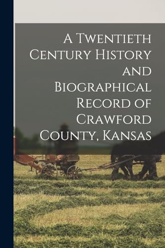 A Twentieth Century History and Biographical Record of Crawford County, Kansas