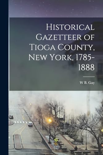 Historical Gazetteer of Tioga County, New York, 1785-1888