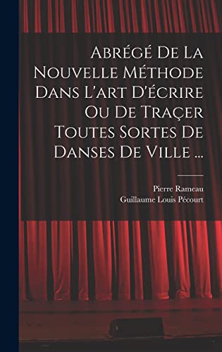 Abrégé de la nouvelle méthode dans l'art d'écrire ou de traçer toutes sortes de danses de ville ...