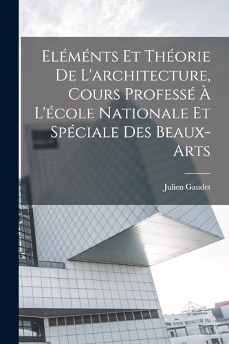Eléménts et théorie de l'architecture, cours professé à l'école nationale et spéciale des beaux-arts