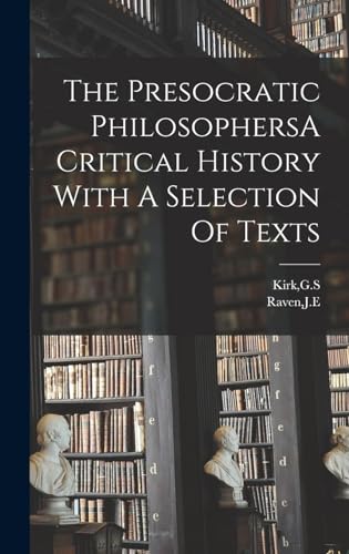 The Presocratic PhilosophersA Critical History With A Selection Of Texts