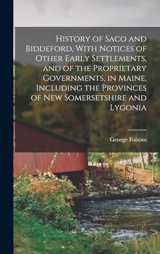 History of Saco and Biddeford, With Notices of Other Early Settlements, and of the Proprietary Governments, in Maine, Including the Provinces of New Somersetshire and Lygonia