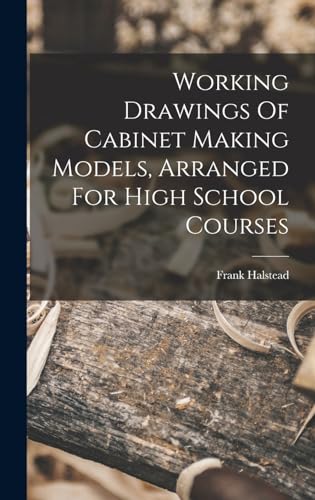 Working Drawings Of Cabinet Making Models, Arranged For High School Courses