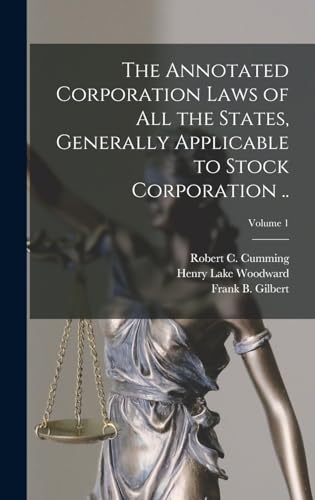 The Annotated Corporation Laws of All the States, Generally Applicable to Stock Corporation ..; Volume 1