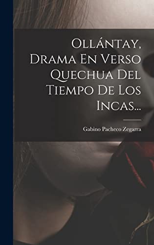Ollántay, Drama En Verso Quechua Del Tiempo De Los Incas...