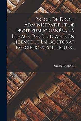 Précis De Droit Administratif Et De Droit Public Général À L'usage Des Étudiants En Licence Et En Doctorat Ès-sciences Politiques...
