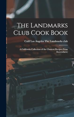 The Landmarks Club Cook Book; a California Collection of the Choicest Recipes From Everywhere;