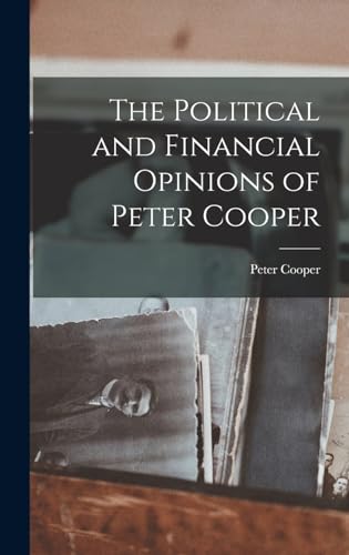 The Political and Financial Opinions of Peter Cooper