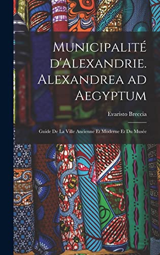 Municipalité d'Alexandrie. Alexandrea ad Aegyptum; guide de la ville ancienne et moderne et du Musée