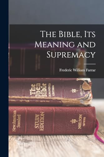 The Bible, Its Meaning and Supremacy