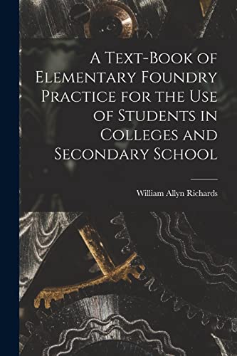 A Text-book of Elementary Foundry Practice for the Use of Students in Colleges and Secondary School
