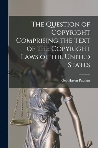 The Question of Copyright Comprising the Text of the Copyright Laws of the United States