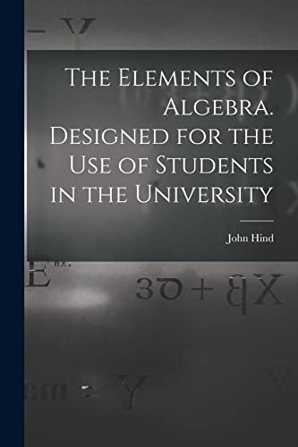 The Elements of Algebra. Designed for the Use of Students in the University