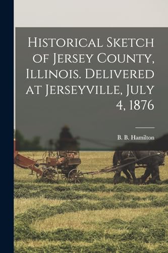 Historical Sketch of Jersey County, Illinois. Delivered at Jerseyville, July 4, 1876