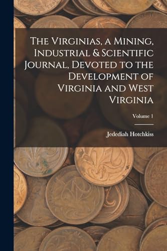 The Virginias, a Mining, Industrial & Scientific Journal, Devoted to the Development of Virginia and West Virginia; Volume 1