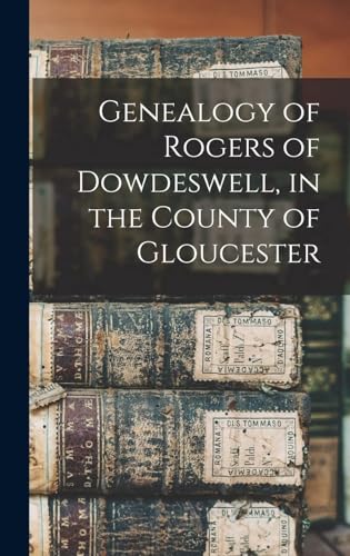Genealogy of Rogers of Dowdeswell, in the County of Gloucester