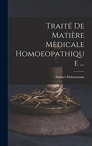 Traité De Matière Mèdicale Homoeopathique ...