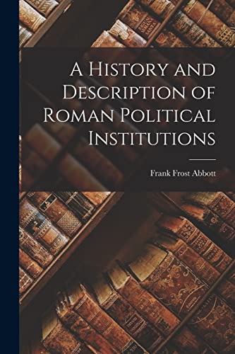 A History and Description of Roman Political Institutions