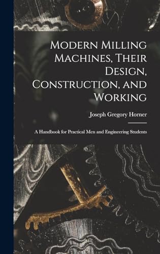 Modern Milling Machines, Their Design, Construction, and Working