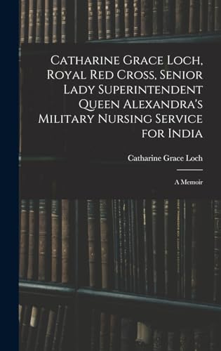 Catharine Grace Loch, Royal Red Cross, Senior Lady Superintendent Queen Alexandra's Military Nursing Service for India