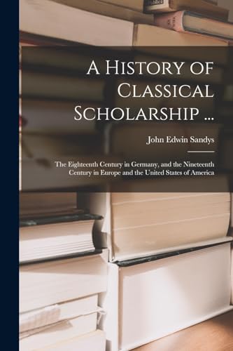 A History of Classical Scholarship ...