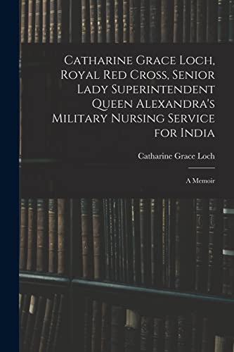 Catharine Grace Loch, Royal Red Cross, Senior Lady Superintendent Queen Alexandra's Military Nursing Service for India