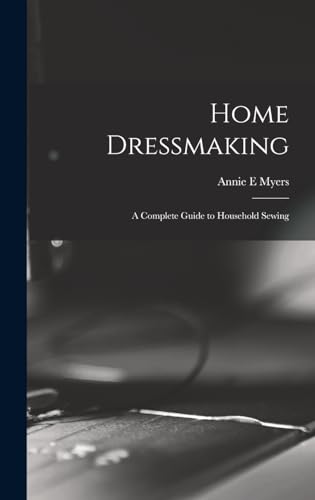 Home Dressmaking; a Complete Guide to Household Sewing