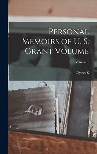 Personal Memoirs of U. S. Grant Volume; Volume  1