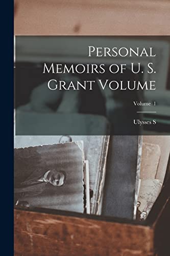 Personal Memoirs of U. S. Grant Volume; Volume  1