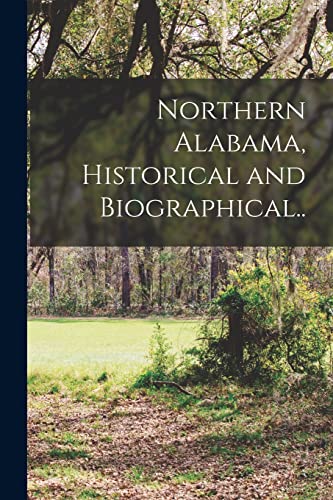 Northern Alabama, Historical and Biographical..