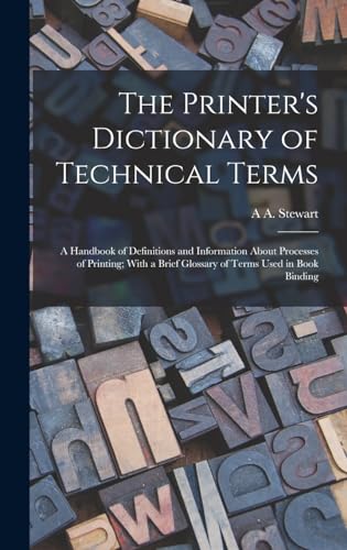 The Printer's Dictionary of Technical Terms; a Handbook of Definitions and Information About Processes of Printing; With a Brief Glossary of Terms Used in Book Binding
