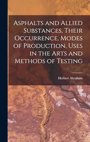 Asphalts and Allied Substances, Their Occurrence, Modes of Production, Uses in the Arts and Methods of Testing