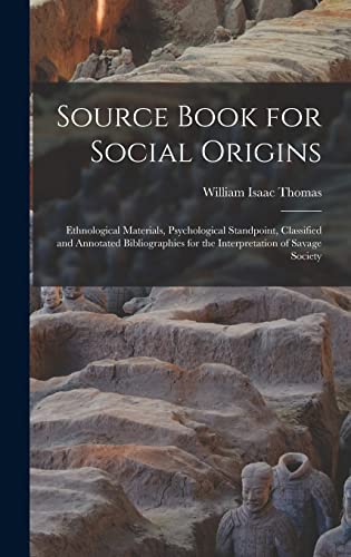Source Book for Social Origins; Ethnological Materials, Psychological Standpoint, Classified and Annotated Bibliographies for the Interpretation of Savage Society