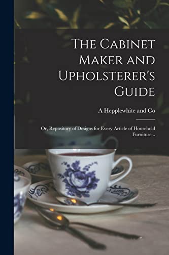 The Cabinet Maker and Upholsterer's Guide; or, Repository of Designs for Every Article of Household Furniture ..