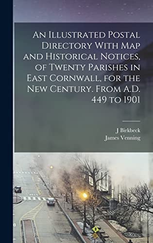 An Illustrated Postal Directory With map and Historical Notices, of Twenty Parishes in East Cornwall, for the new Century. From A.D. 449 to 1901